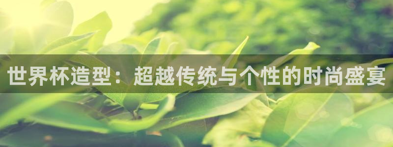 世界杯足球比赛：世界杯造型：超越传统与个性的时尚盛宴