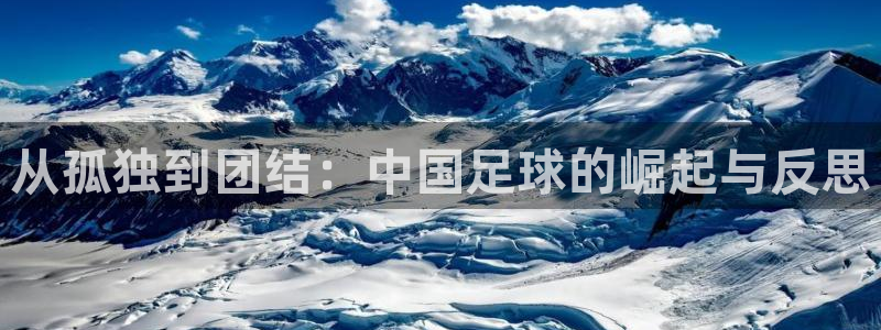国际足联世界杯：从孤独到团结：中国足球的崛起与反思